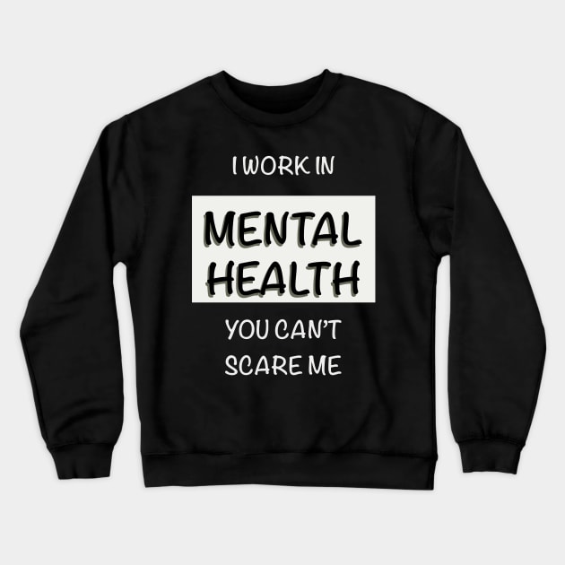 I Work In Mental Health You Can’t Scare Me Crewneck Sweatshirt by LuckyJenneh